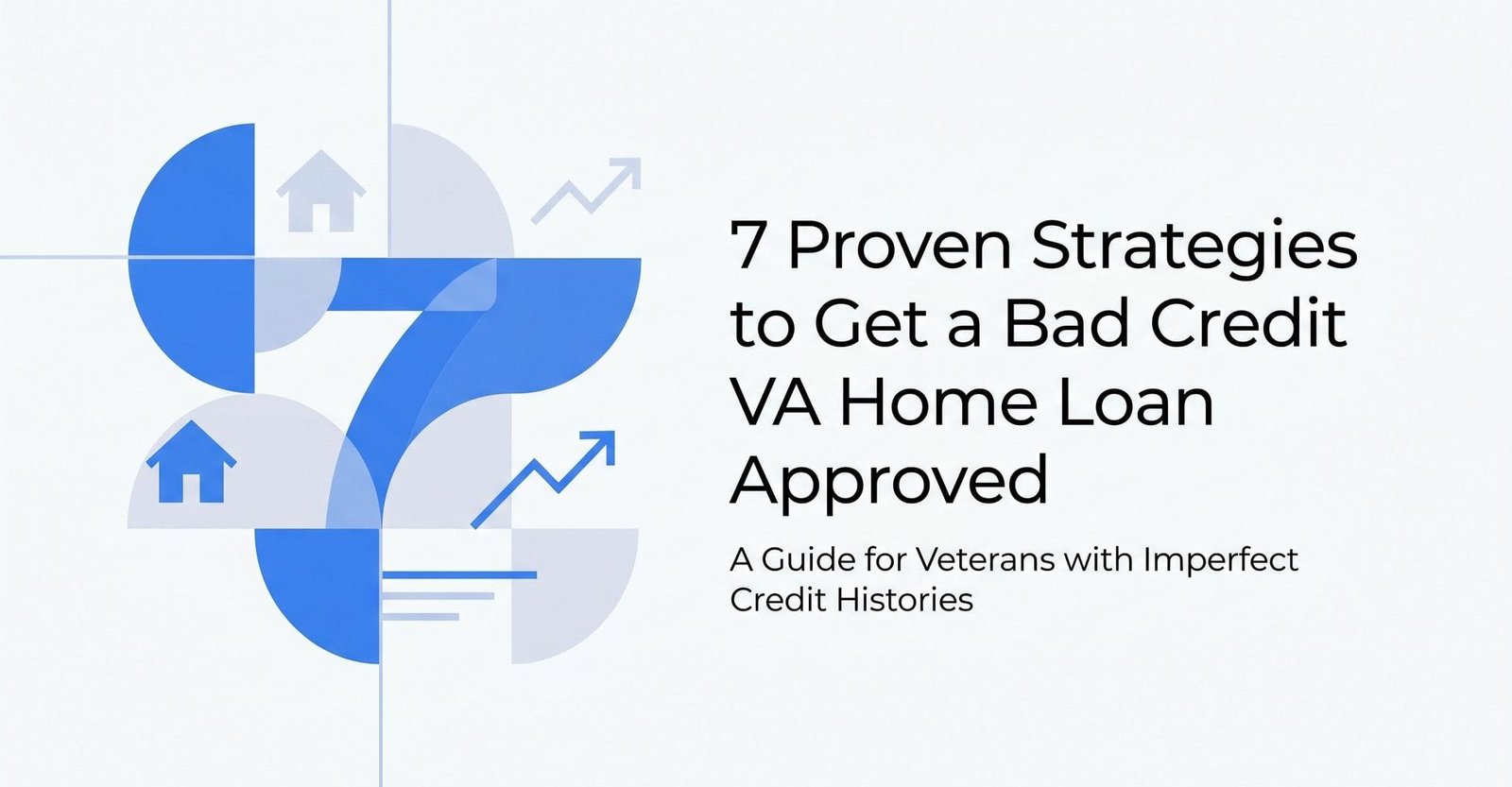 7 Proven Strategies to Get a Bad Credit VA Home Loan Approved